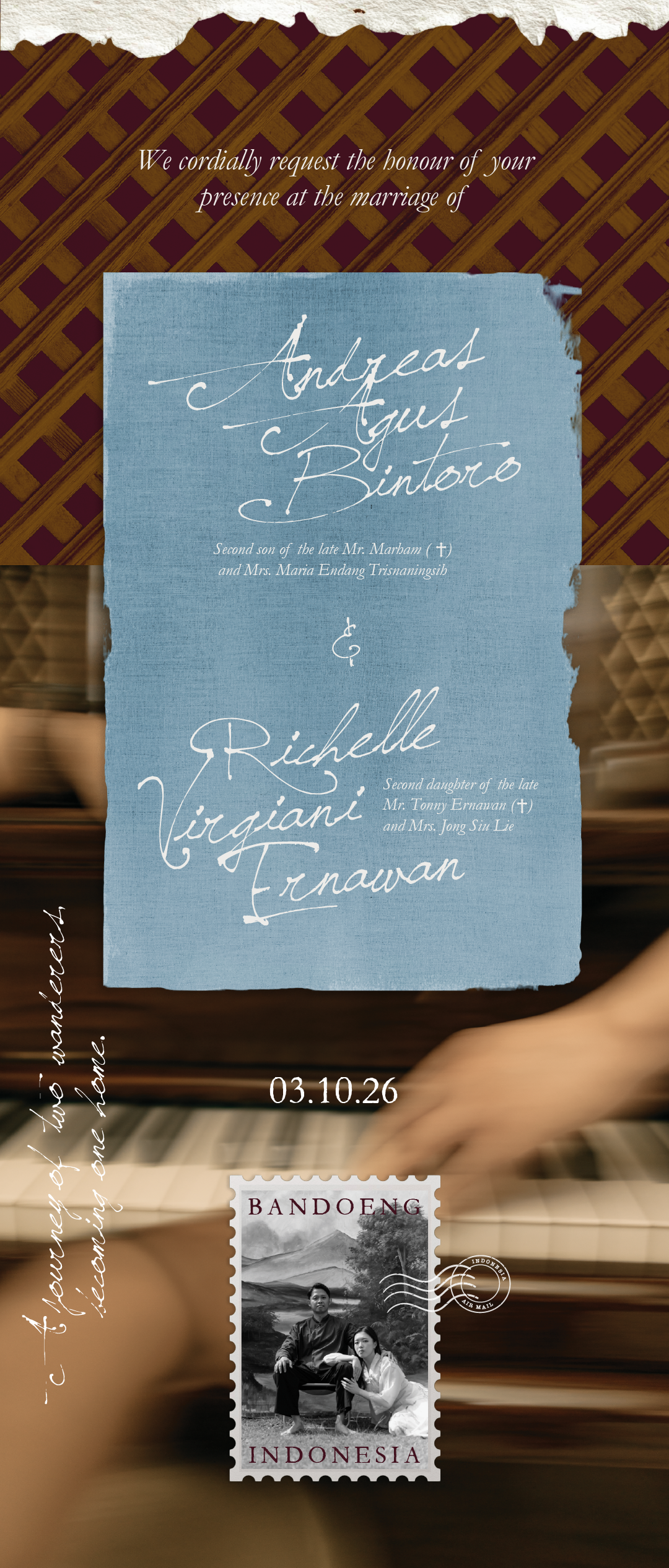 A wax seal stamped with two doves sits atop torn cream paper over a maroon and gold woven-wood pattern, reading 'We cordially request the honour of your presence at the marriage of.' Below, a torn piece of dusty-blue fabric bears the hand-painted names Andreas Agus Bintoro, second son of the late Mr. Marham and Mrs. Maria Endang Trisnaningsih, and Richelle Virgiani Ernawan, second daughter of the late Mr. Tonny Ernawan and Mrs. Jong Siu Lie. Beneath, over a motion-blurred photograph of hands playing piano, angled handwritten text reads 'A journey of two wanderers, becoming one home,' the date 03.10.26 is set in spaced serif type, and a vintage 'Bandoeng, Indonesia' postage stamp holds a black-and-white portrait of the couple.